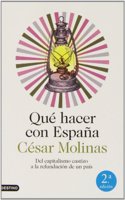 Que hacer con Espana: Del capitalismo castizo a la refundacion de un pais