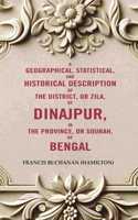 A Geographical, Statistical, and Historical Description of the District, or Zila, of Dinajpur, in the Province, or Soubah, of Bengal [Hardcover]