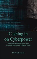 Cashing In on Cyberpower : How Interdependent Actors Seek Economic Outcomes in a Digital World