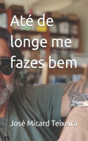 Até de longe me fazes bem