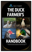 The Duck Farmer's Handbook: Choosing, Housing, Acquiring, Feeding, Water and Land Maintenance, Breeding, And Other Practical Advice and Methods for Modern Duck Farming