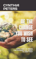 Be the Change You Wish to See