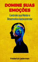 Domine Suas Emoções, Controle sua Mente e Desenvolva Autocontrole.