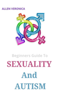Beginners Guide To SEXUALITY And AUTISM