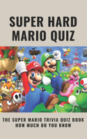 Super Hard Mario Quiz: The Super Mario Trivia Quiz Book - How Much Do You Know: Super Mario Odyssey Quiz