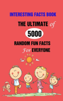 Interesting Facts Book: The Ultimate of 5000 Random Fun Facts For Everyone
