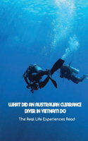 What Did An Australian Clearance Diver In VietNam Do: The Real Life Experiences Read: Real Experiences Of An Australian Navy Clearance Diver Serving In Vietnam