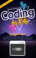 Coding for Kids: 2 BOOKS IN 1: Python For Kids And Scratch Coding For Kids. A Beginners Guide to Computer Programming. Have Fun and Learn to Code Quickly, Even If Yo