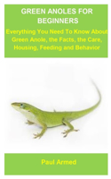 Green Anoles For Beginners: Green Anoles For Beginners: Everything You Need To Know About Green Anole, The Facts, The Care, Housing, Feeding And Behavior