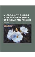 A Legend of the Middle Ages and Other Songs of the Past and Present
