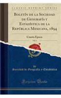 BoletÃ­n de la Sociedad de GeografÃ­a Y EstadÃ­stica de la RepÃºblica Mexicana, 1894, Vol. 3: Cuarta Epoca (Classic Reprint)