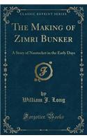 The Making of Zimri Bunker: A Story of Nantucket in the Early Days (Classic Reprint)