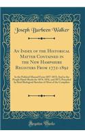An Index of the Historical Matter Contained in the New Hampshire Registers From 1772-1892: In the Political Manual From 1857-1872; And in the People Hand-Books for 1874, 1876, and 1877; Preceded by Brief Biological Sketches of Most of the Compilers