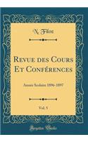 Revue des Cours Et Conférences, Vol. 5: Année Scolaire 1896-1897 (Classic Reprint)