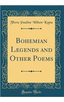 Bohemian Legends and Other Poems (Classic Reprint)