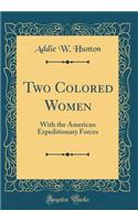 Two Colored Women: With the American Expeditionary Forces (Classic Reprint)