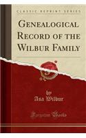 Genealogical Record of the Wilbur Family (Classic Reprint)