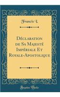 DÃ©claration de Sa MajestÃ© ImpÃ©riale Et Royale-Apostolique (Classic Reprint)