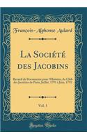 La Société des Jacobins, Vol. 3: Recueil de Documents pour l'Histoire, du Club des Jacobins de Paris; Juillet, 1791 à Juin, 1792 (Classic Reprint)