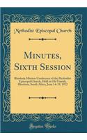 Minutes, Sixth Session: Rhodesia Mission Conference of the Methodist Episcopal Church, Held in Old Umtali, Rhodesia, South Africa, June 14-19, 1922 (Classic Reprint)