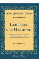 Lehrbuch der Harmonie: Praktische Anleitung zu den Studien in Derselben, Zunächst für das Conservatorium der Musik zu Leipzig (Classic Reprint)
