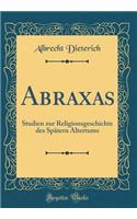 Abraxas: Studien Zur Religionsgeschichte Des SpÃ¤tern Altertums (Classic Reprint): Studien Zur Religionsgeschichte Des SpÃ¤tern Altertums (Classic Reprint)