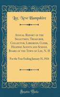Annual Report of the Selectmen, Treasurer, Collector, Librarian, Clerk, Highway Agents and School Board of the Town of Lee, N. H: For the Year Ending January 31, 1924 (Classic Reprint)