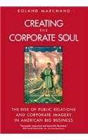 Creating the Corporate Soul: The Rise of Public Relations and Corporate Imagery in American Big Business