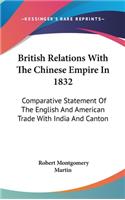 British Relations With The Chinese Empire In 1832: Comparative Statement Of The English And American Trade With India And Canton(English)