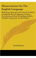 Dissertations On The English Language: With Notes, Historical And Critical; To Which Is Added By Way Of Appendix, An Essay On A Reformed Mode Of Spelling, With Dr. Franklin's Arguments On(English)