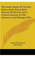 The Entire Works Of The Rev. Robert Hall, With A Brief Memoir Of His Life And A Critical Estimate Of His Character And Writings (1831): (English)