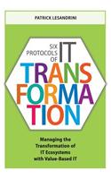 Six Protocols of IT Transformation: Managing the Transformation of IT Ecosystems with Value-Based IT