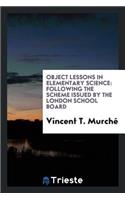 Object Lessons in Elementary Science: Following the Scheme Issued by the London School Board