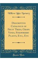 Descriptive Catalogue of Fruit Trees, Grape Vines, Strawberry Plants, Etc;, Etc (Classic Reprint)