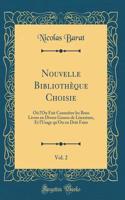 Nouvelle BibliothÃ¨que Choisie, Vol. 2: OÃ¹ l'On Fait ConnoÃ®tre Les Bons Livres En Divers Genres de Literature, Et l'Usage Qu'on En Doit Faire (Classic Reprint)