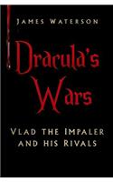 Dracula's Wars: Vlad the Impaler and His Rivals