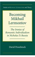 Becoming Mikhail Lermontov: The Ironies of Romantic Individualism in Nicholas I's Russia