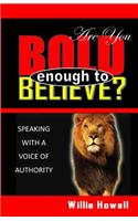 Are You Bold Enough To Believe
