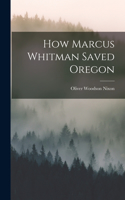 How Marcus Whitman Saved Oregon