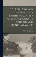 S. S. A. 10. Notes on the Work of a British Volunteer Ambulance Convoy With the 2nd French Army (of