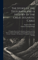 Story of the Telegraph, and a History of the Great Atlantic Cable