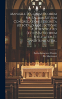 Manuale Ecclesiasticorum Seu Sacrae Rituum Congregationis Decreta Selecta Ex Collectione Authentica Ad Ecclesiasticorum Utilitatem Et Opportunitatem...