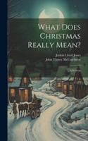 What Does Christmas Really Mean?