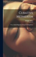 Curative Mesmerism; or, an Animal Magnetism & its Healing Power