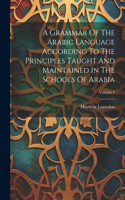 Grammar Of The Arabic Language According To The Principles Taught And Maintained In The Schools Of Arabia; Volume 1