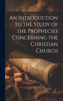 An Introduction to the Study of the Prophecies Concerning the Christian Church