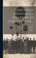 Essai Sur La Peinture, La Sculpture, Et L'architecture...