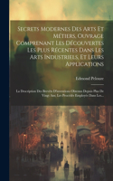 Secrets Modernes Des Arts Et Métiers, Ouvrage Comprenant Les Découvertes Les Plus Récentes Dans Les Arts Industriels, Et Leurs Applications