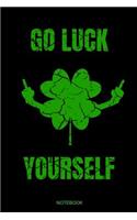 Go Luck Yourself: Funny Irish Notebook with Four Clover Leaf Shamrock I Party Gift Birthday St. Patricks Day Present for Irishman I Planner Pocket Book Ireland Journa