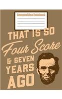Composition Notebook - That Is So Four Score & Seven Years Ago